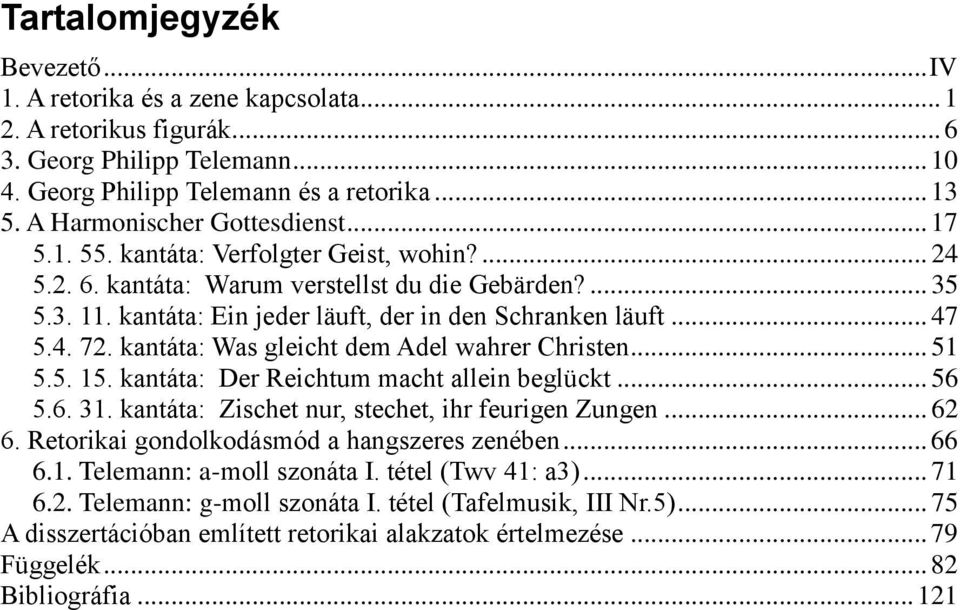 kantáta: Ein jeder läuft, der in den Schranken läuft... 47 5.4. 72. kantáta: Was gleicht dem Adel wahrer Christen... 51 5.5. 15. kantáta: Der Reichtum macht allein beglückt... 56 5.6. 31.