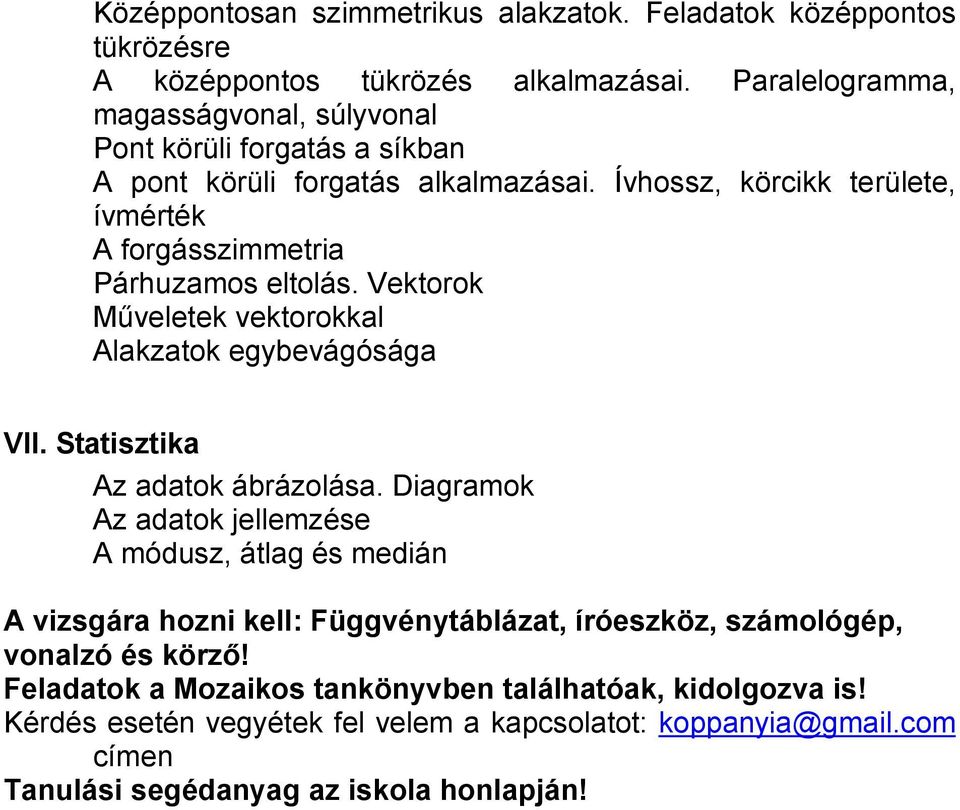 Ívhossz, körcikk területe, ívmérték A forgásszimmetria Párhuzamos eltolás. Vektorok Műveletek vektorokkal Alakzatok egybevágósága VII. Statisztika Az adatok ábrázolása.