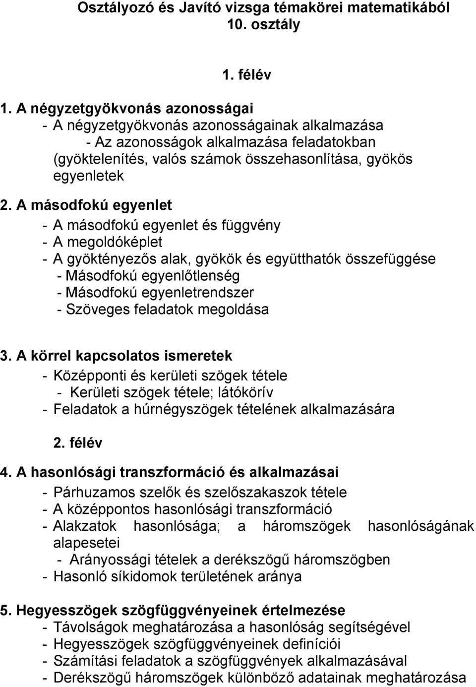 A másodfokú egyenlet - A másodfokú egyenlet és függvény - A megoldóképlet - A gyöktényezős alak, gyökök és együtthatók összefüggése - Másodfokú egyenlőtlenség - Másodfokú egyenletrendszer - Szöveges