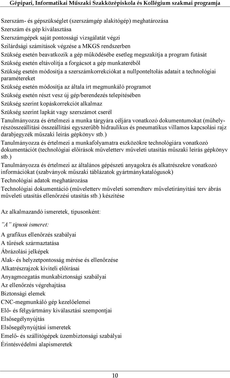 nullponteltolás adatait a technológiai paramétereket Szükség esetén módosítja az általa írt megmunkáló programot Szükség esetén részt vesz új gép/berendezés telepítésében Szükség szerint