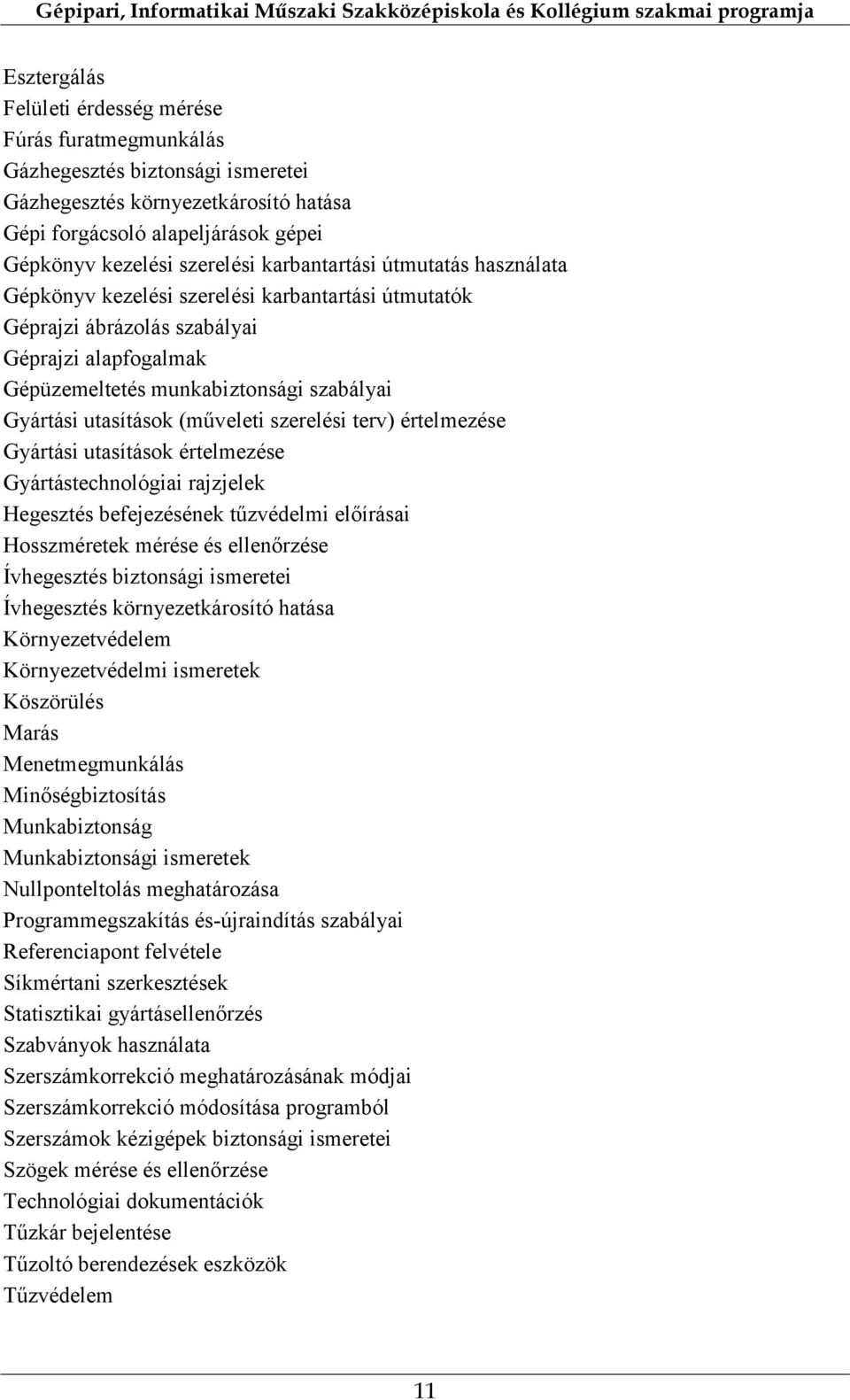 (műveleti szerelési terv) értelmezése Gyártási utasítások értelmezése Gyártástechnológiai rajzjelek Hegesztés befejezésének tűzvédelmi előírásai Hosszméretek mérése és ellenőrzése Ívhegesztés