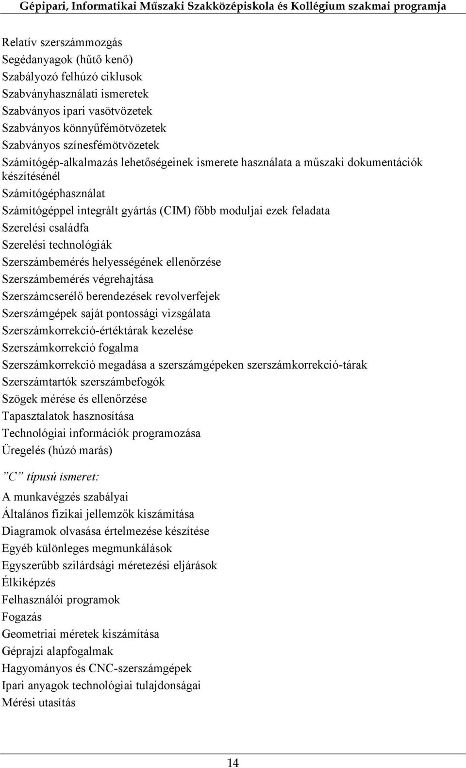 Szerelési technológiák Szerszámbemérés helyességének ellenőrzése Szerszámbemérés végrehajtása Szerszámcserélő berendezések revolverfejek Szerszámgépek saját pontossági vizsgálata