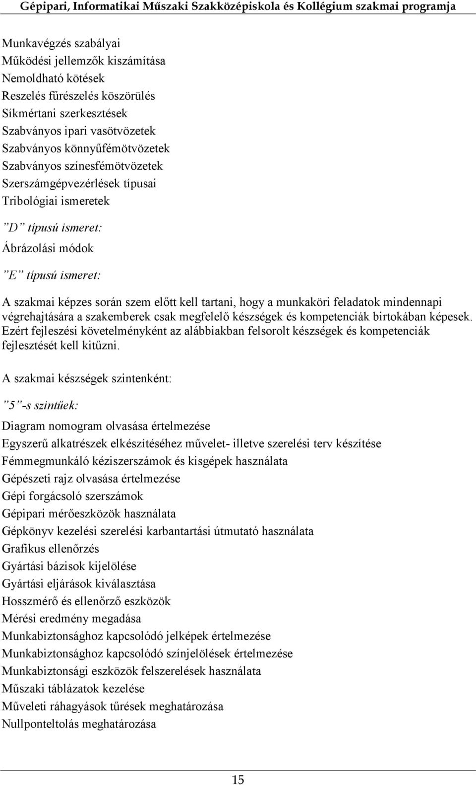 mindennapi végrehajtására a szakemberek csak megfelelő készségek és kompetenciák birtokában képesek.