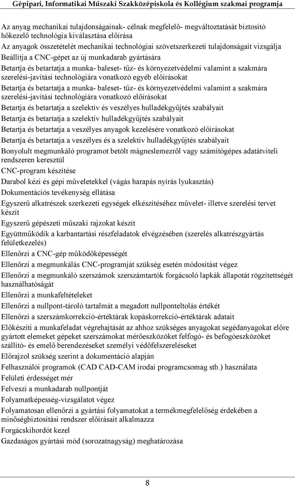 vonatkozó egyéb előírásokat Betartja és betartatja a munka- baleset- tűz- és környezetvédelmi valamint a szakmára szerelési-javítási technológiára vonatkozó előírásokat Betartja és betartatja a