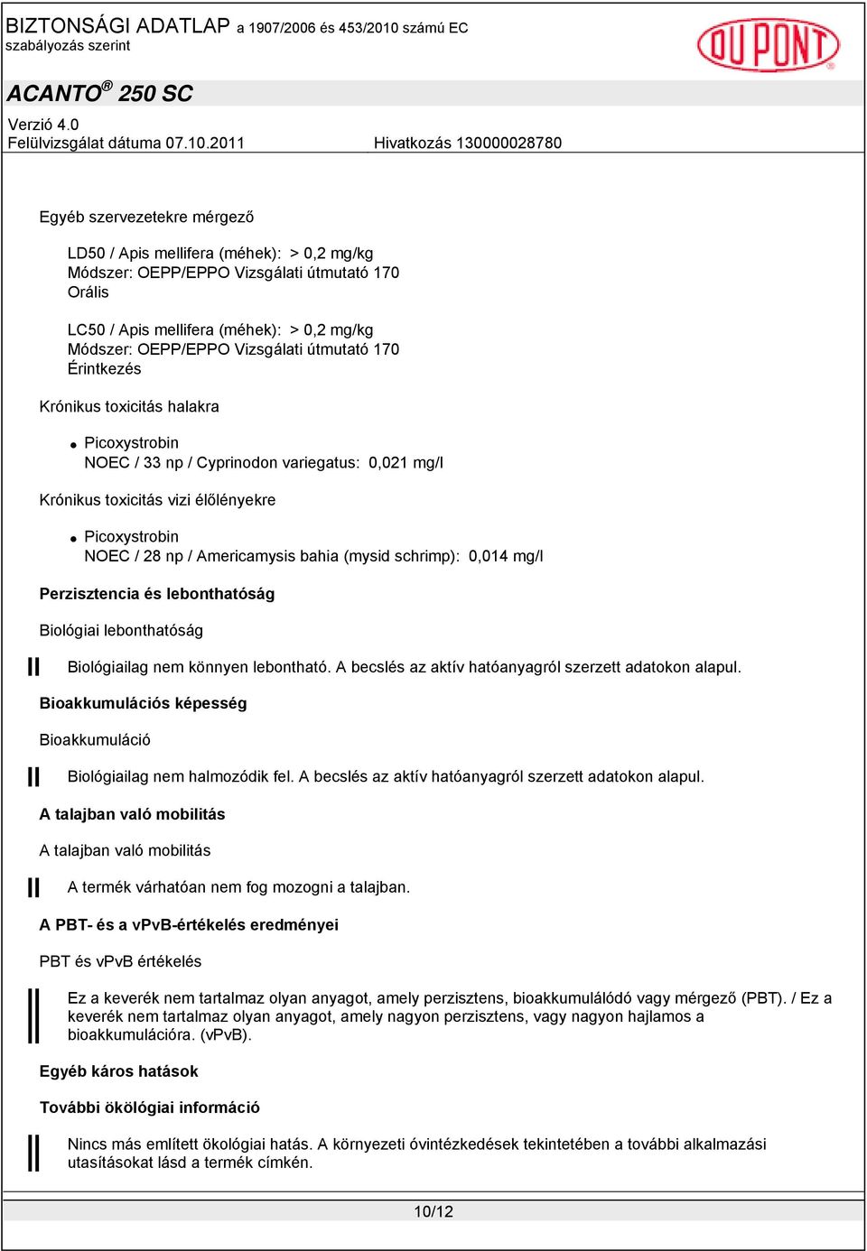 (mysid schrimp): 0,014 mg/l Perzisztencia és lebonthatóság Biológiai lebonthatóság Biológiailag nem könnyen lebontható. A becslés az aktív hatóanyagról szerzett adatokon alapul.