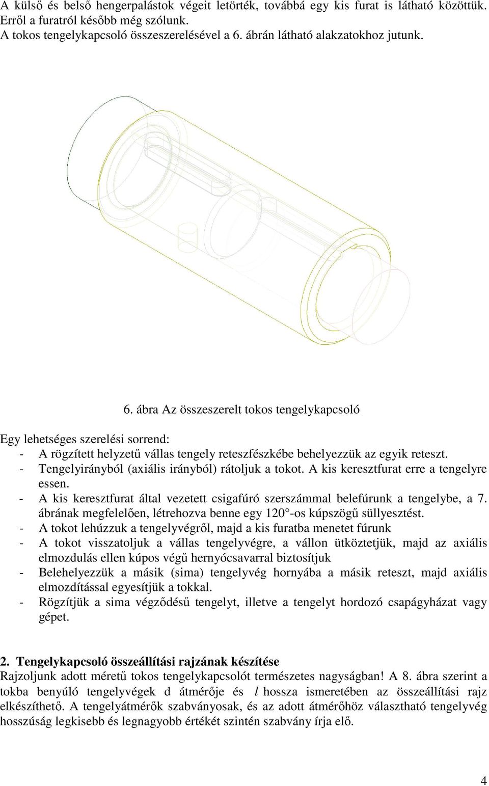 - Tengelyirányból (axiális irányból) rátoljuk a tokot. A kis keresztfurat erre a tengelyre essen. - A kis keresztfurat által vezetett csigafúró szerszámmal belefúrunk a tengelybe, a 7.