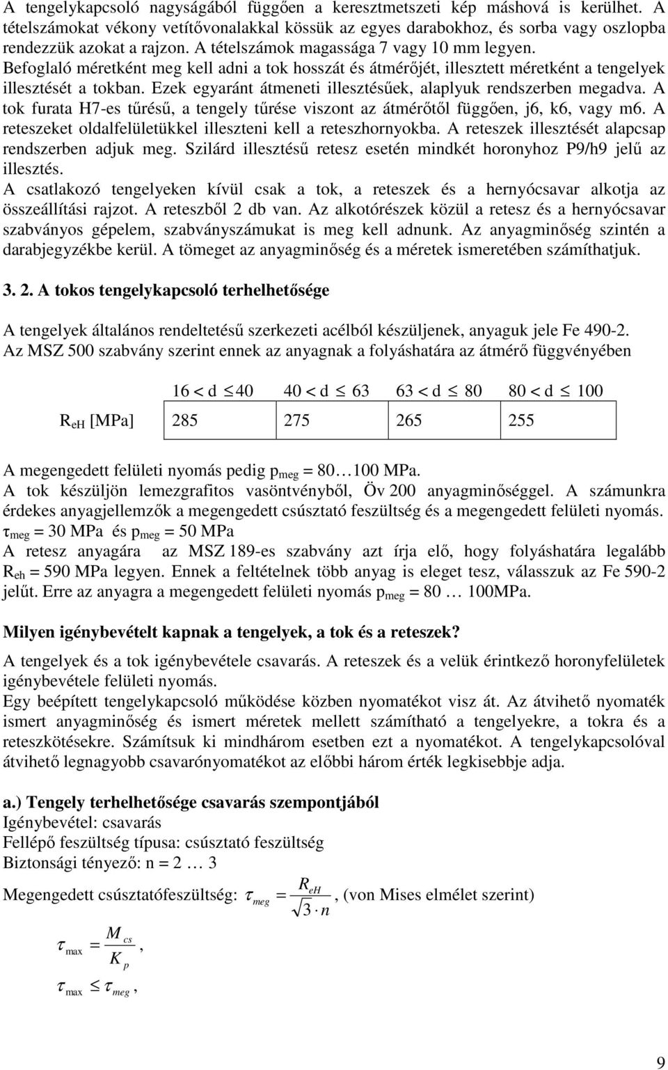 Ezek egyaránt átmeneti illesztésőek, alaplyuk rendszerben megadva. A tok furata H7-es tőréső, a tengely tőrése viszont az átmérıtıl függıen, j6, k6, vagy m6.