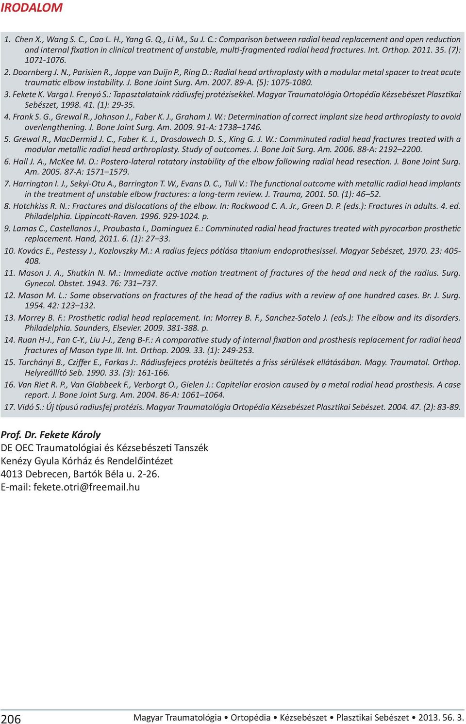 Am. 2007. 89-A. (5): 1075-1080. 3. Fekete K. Varga I. Frenyó S.: Tapasztalataink rádiusfej protézisekkel. Magyar Traumatológia Ortopédia Kézsebészet Plasztikai Sebészet, 1998. 41. (1): 29-35. 4. Frank S.