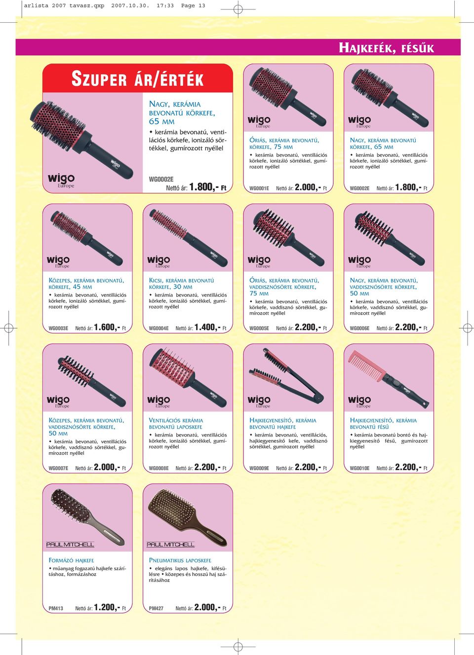 600,- Ft KÖZEPES, VADDISZNÓSÖRTE KÖRKEFE, 50 MM kerámia bevonatú, ventillációs körkefe, vaddisznó sörtékkel, gumírozott nyéllel WG0007E FORMÁZÓ HAJKEFE 2.000,- Ft PM413 1.