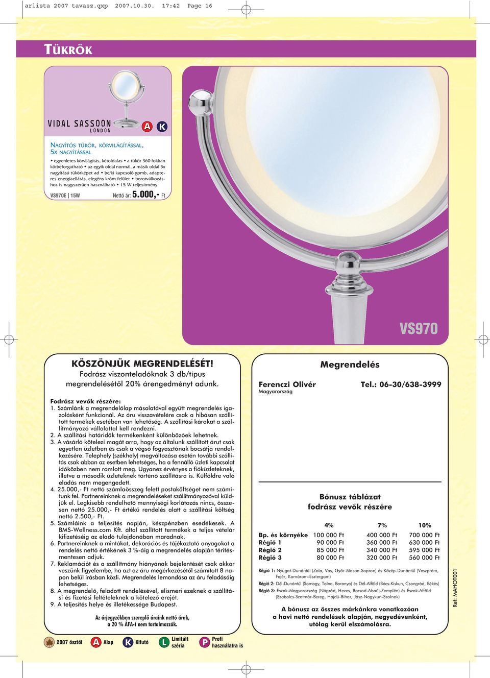 Fodrász viszonteladóknak 3 db/típus megrendelésétõl 20% árengedményt adunk. Megrendelés Ferenczi Olivér Tel.