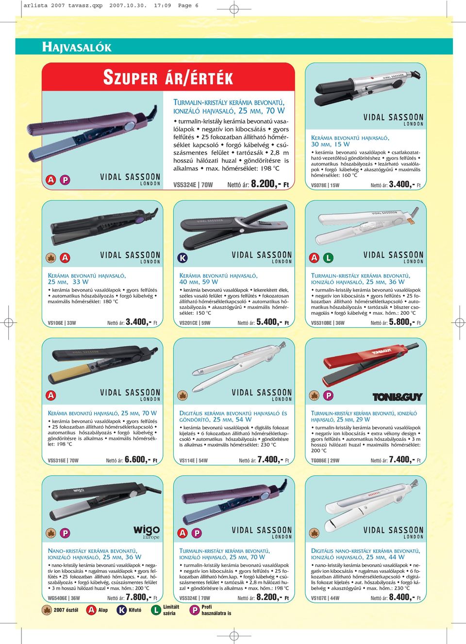 hõmérséklet: 198 C VS5324E 70W KERÁMIA BEVONATÚ 25 MM, 33 W HAJVASALÓ, KERÁMIA BEVONATÚ 40 MM, 59 W kerámia bevonatú vasalólapok gyors felfûtés automatikus hõszabályozás forgó kábelvég maximális