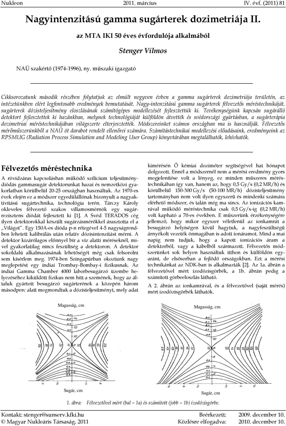 Nagy-intenzitású gamma sugárterek félvezetős méréstechnikáját, sugárterek dózisteljesítmény eloszlásának számítógépes modellezését fejlesztettük ki.