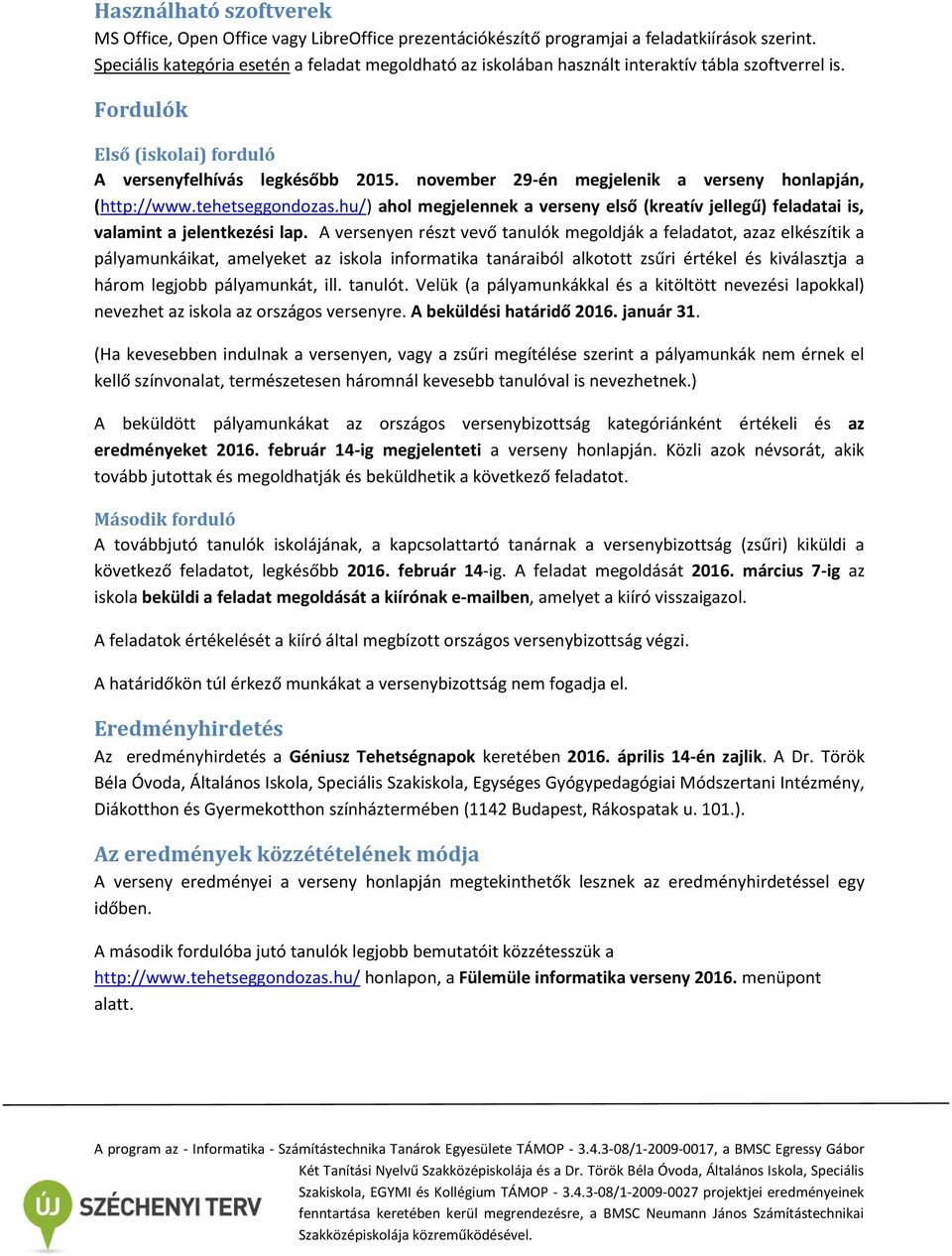 november 29-én megjelenik a verseny honlapján, (http://www.tehetseggondozas.hu/) ahol megjelennek a verseny első (kreatív jellegű) feladatai is, valamint a jelentkezési lap.