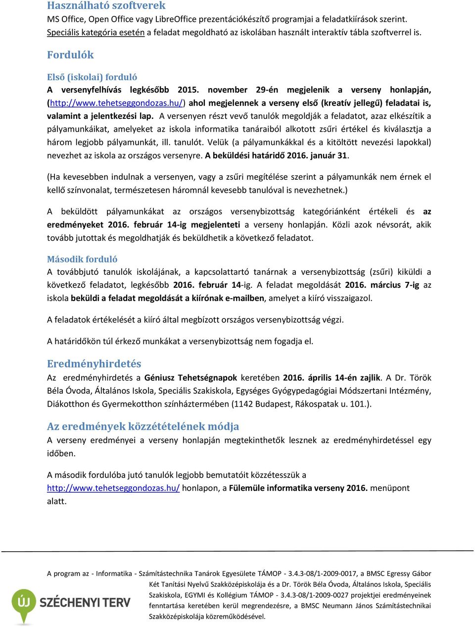 november 29-én megjelenik a verseny honlapján, (http://www.tehetseggondozas.hu/) ahol megjelennek a verseny első (kreatív jellegű) feladatai is, valamint a jelentkezési lap.