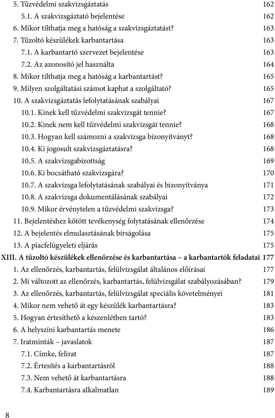 A szakvizsgáztatás lefolytatásának szabályai 167 10.1. Kinek kell tűzvédelmi szakvizsgát tennie? 167 10.2. Kinek nem kell tűzvédelmi szakvizsgát tennie? 168 10.3.