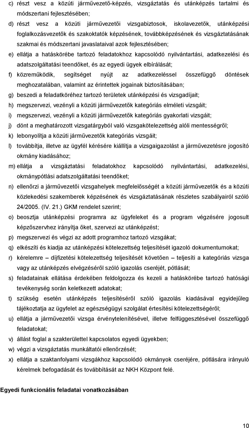 nyilvántartási, adatkezelési és adatszolgáltatási teendőket, és az egyedi ügyek elbírálását; f) közreműködik, segítséget nyújt az adatkezeléssel összefüggő döntések meghozatalában, valamint az