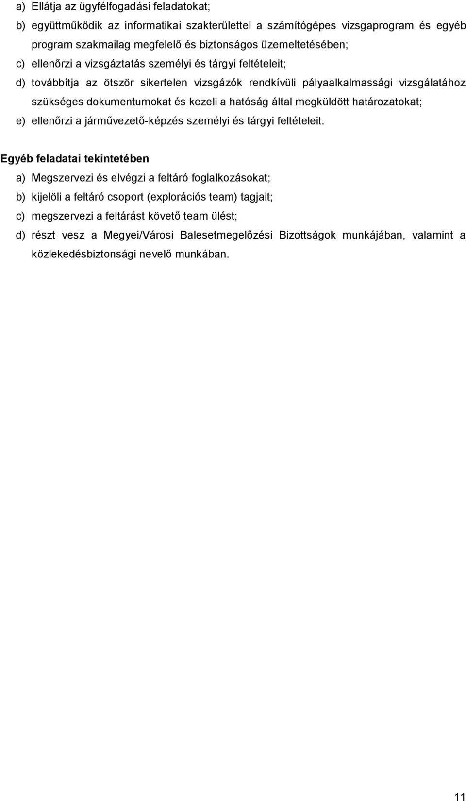 megküldött határozatokat; e) ellenőrzi a járművezető-képzés személyi és tárgyi feltételeit.