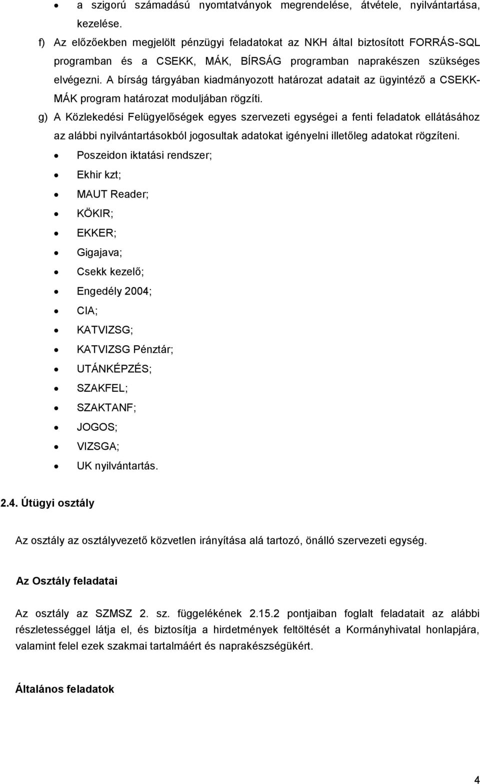 A bírság tárgyában kiadmányozott határozat adatait az ügyintéző a CSEKK- MÁK program határozat moduljában rögzíti.