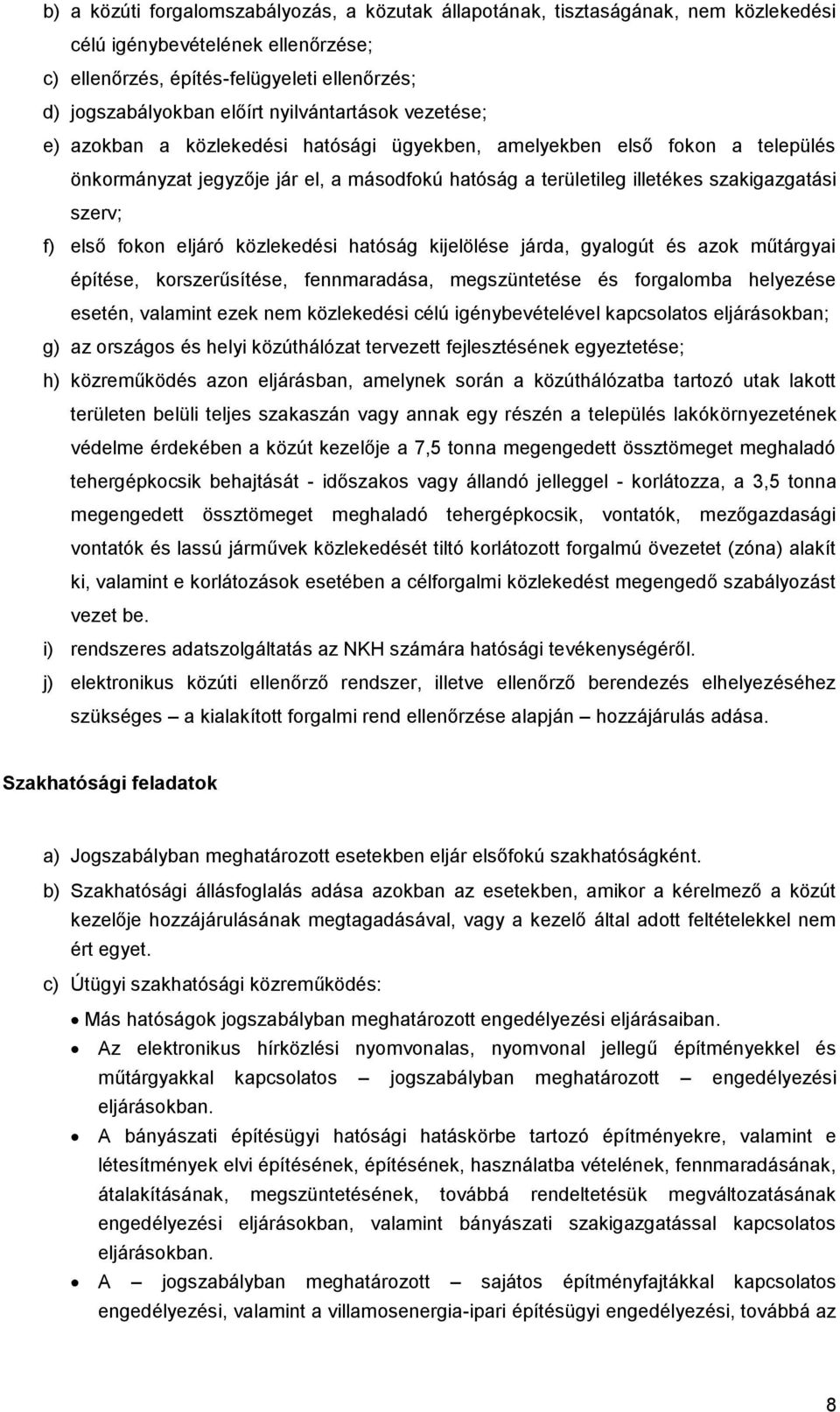 f) első fokon eljáró közlekedési hatóság kijelölése járda, gyalogút és azok műtárgyai építése, korszerűsítése, fennmaradása, megszüntetése és forgalomba helyezése esetén, valamint ezek nem