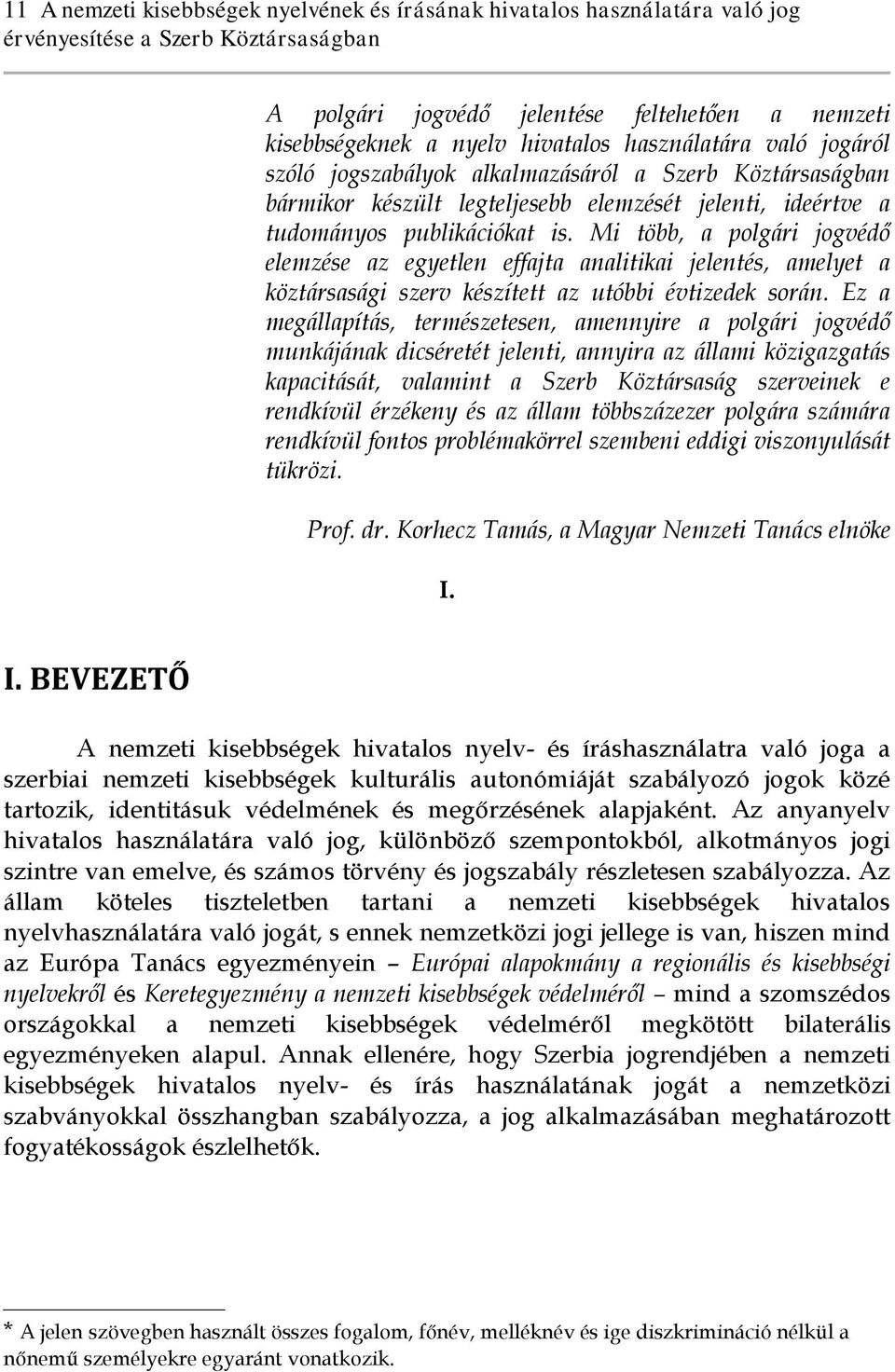 Mi több, a polgári jogvédő elemzése az egyetlen effajta analitikai jelentés, amelyet a köztársasági szerv készített az utóbbi évtizedek során.