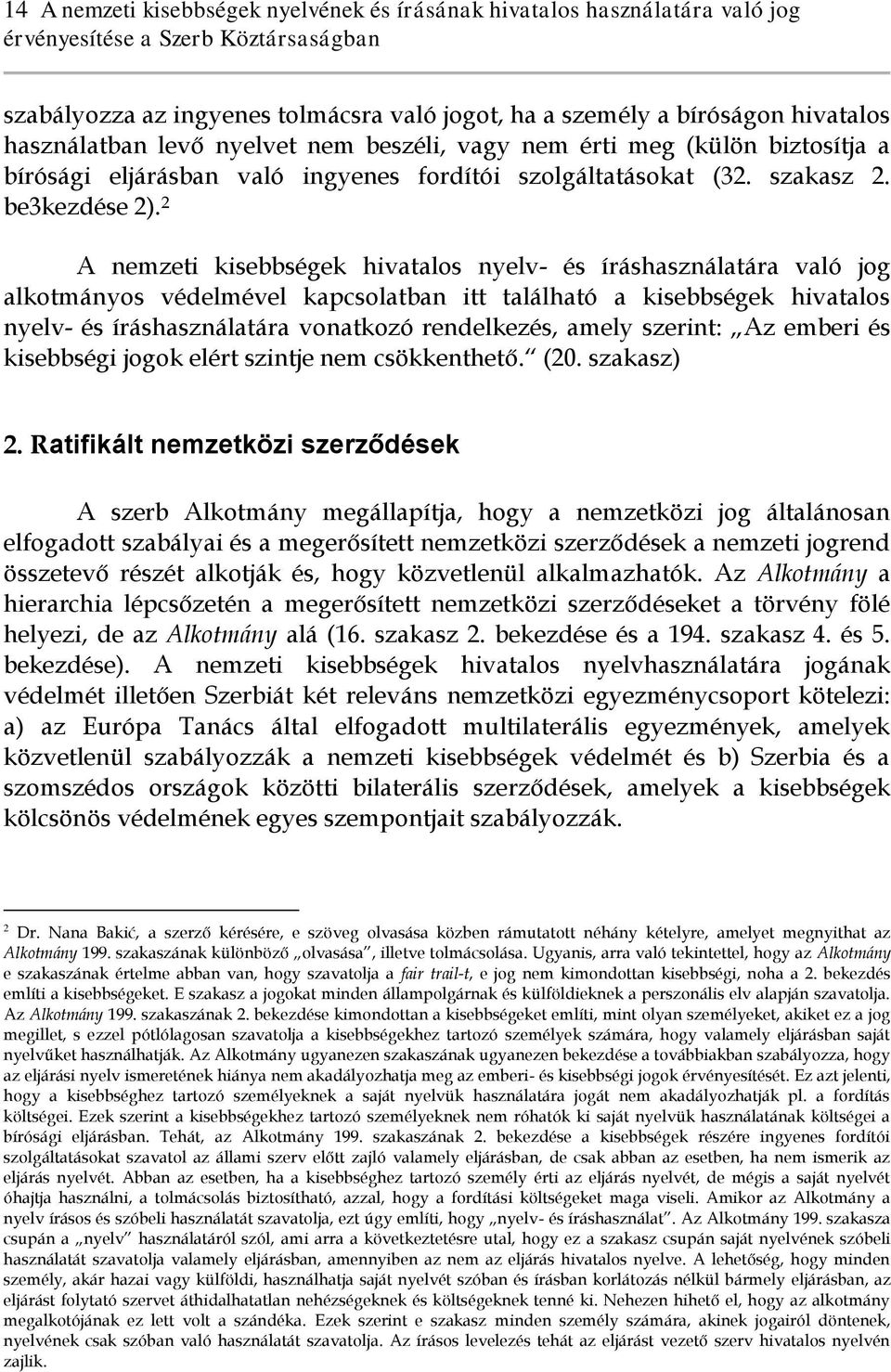 2 A nemzeti kisebbségek hivatalos nyelv- és íráshasználatára való jog alkotmányos védelmével kapcsolatban itt található a kisebbségek hivatalos nyelv- és íráshasználatára vonatkozó rendelkezés, amely