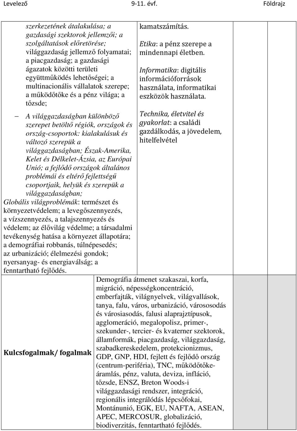 szerepük a világgazdaságban; Észak-merika, Kelet és Délkelet-Ázsia, az Európai Unió; a fejlődő országok általános problémái és eltérő fejlettségű csoportjaik, helyük és szerepük a világgazdaságban;