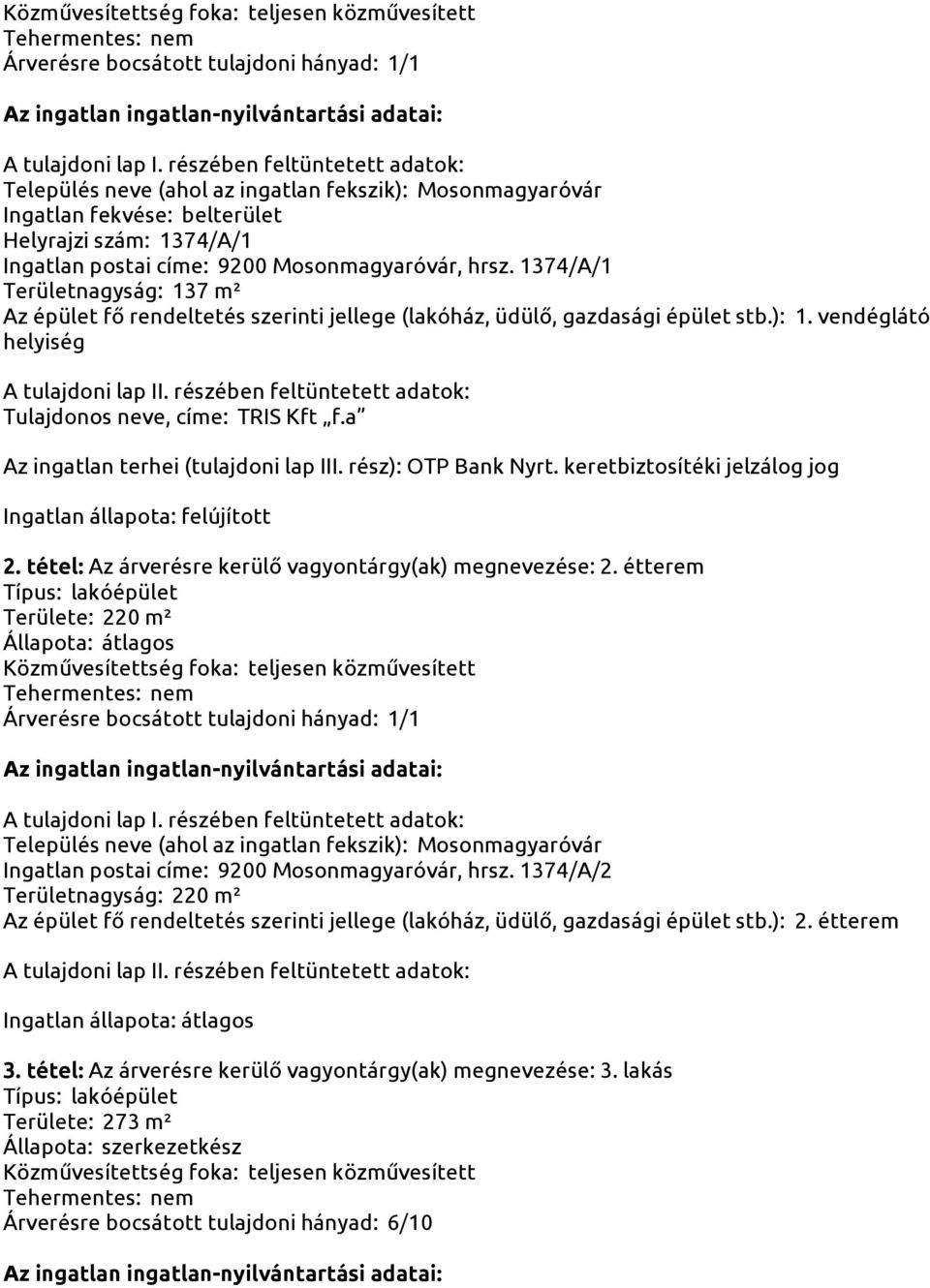 a Az ingatlan terhei (tulajdoni lap III. rész): OTP Bank Nyrt. keretbiztosítéki jelzálog jog Ingatlan állapota: felújított 2. tétel: Az árverésre kerülő vagyontárgy(ak) megnevezése: 2.