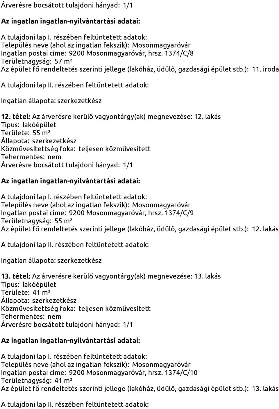 1374/C/9 Területnagyság: 55 m² Az épület fő rendeltetés szerinti jellege (lakóház, üdülő, gazdasági épület stb.): 12. lakás 13.