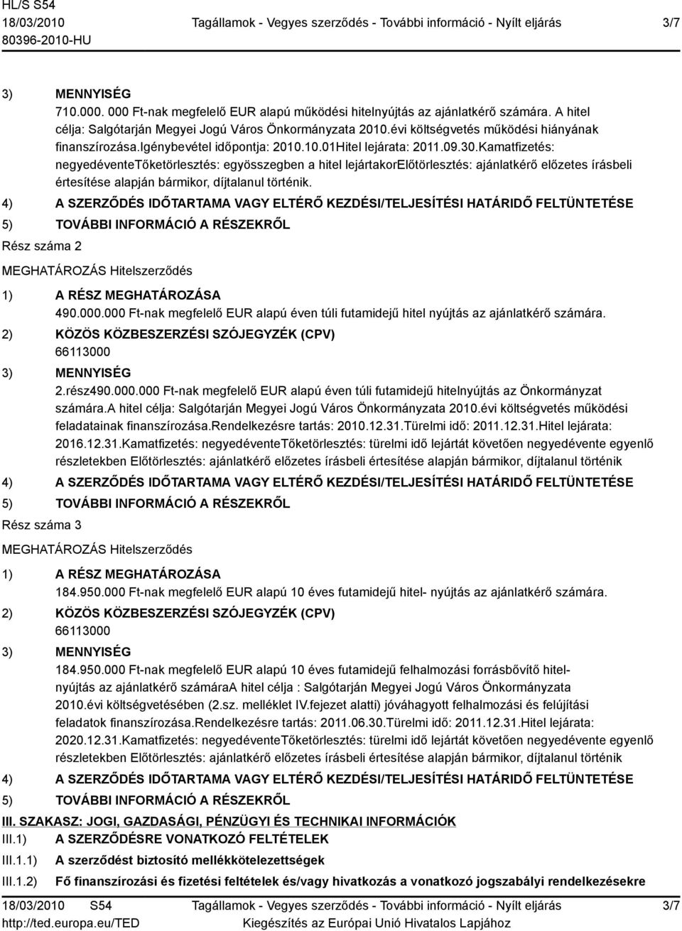 Kamatfizetés: negyedéventetőketörlesztés: egyösszegben a hitel lejártakorelőtörlesztés: ajánlatkérő előzetes írásbeli értesítése alapján bármikor, díjtalanul történik.