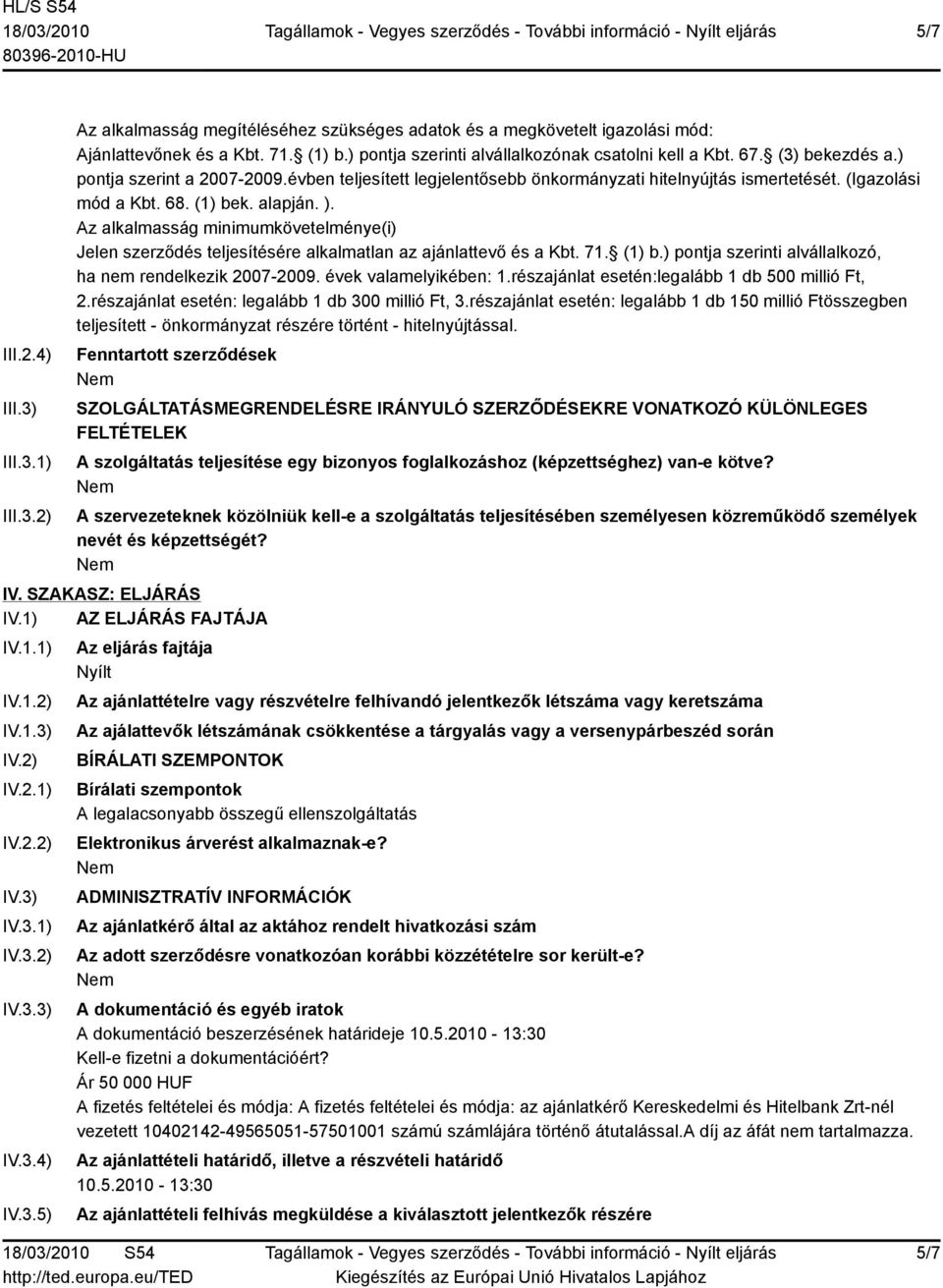 68. (1) bek. alapján. ). Az alkalmasság minimumkövetelménye(i) Jelen szerződés teljesítésére alkalmatlan az ajánlattevő és a Kbt. 71. (1) b.) pontja szerinti alvállalkozó, ha nem rendelkezik 2007-2009.