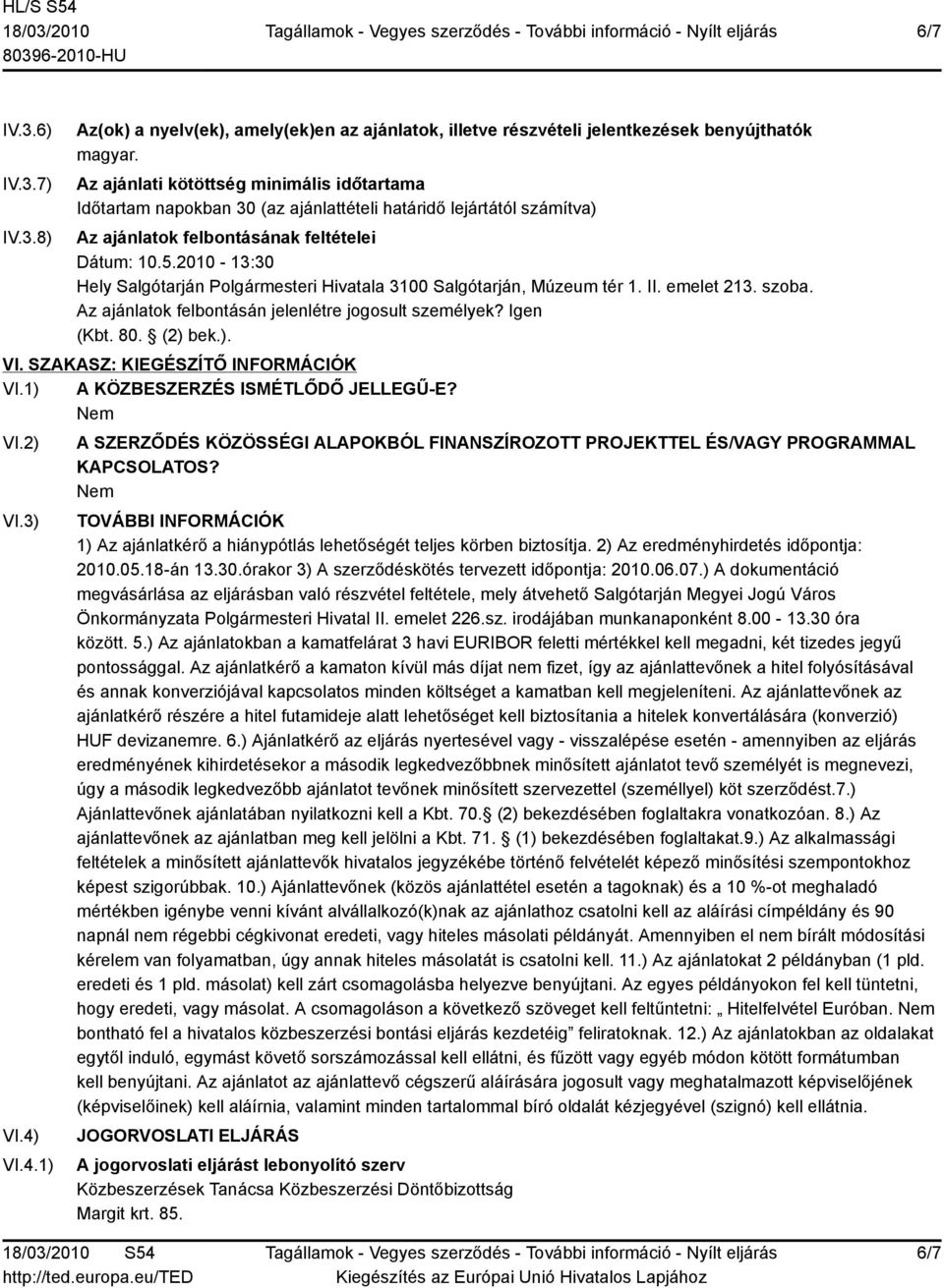 2010-13:30 Hely Salgótarján Polgármesteri Hivatala 3100 Salgótarján, Múzeum tér 1. II. emelet 213. szoba. Az ajánlatok felbontásán jelenlétre jogosult személyek? Igen (Kbt. 80. (2) bek.). VI.