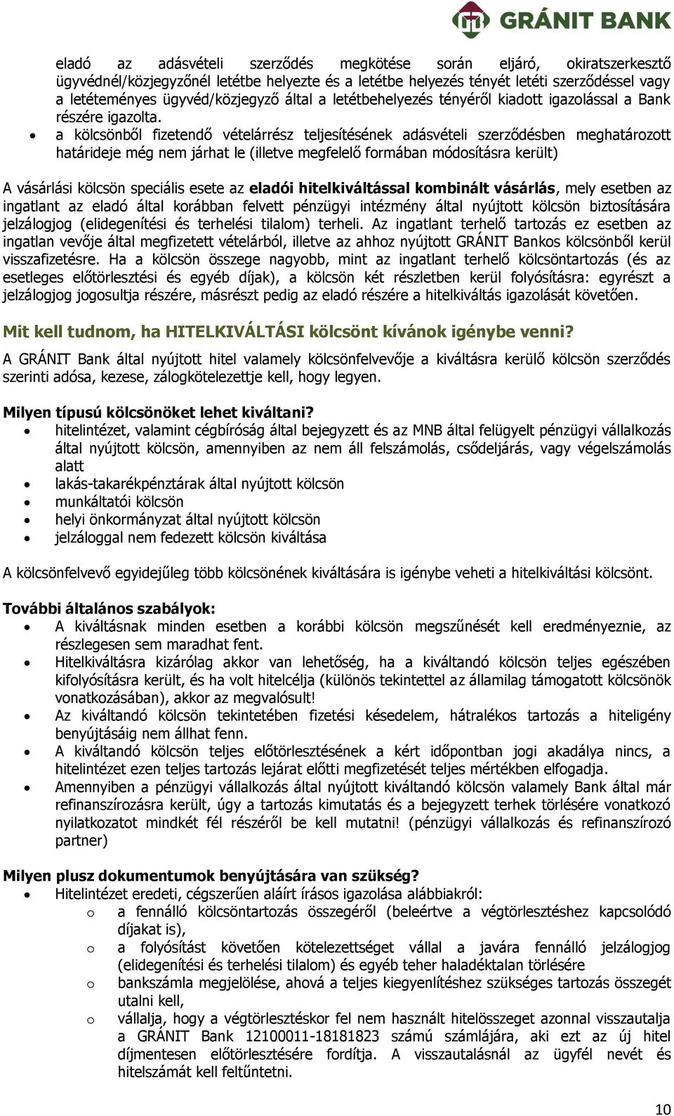 a kölcsönből fizetendő vételárrész teljesítésének adásvételi szerződésben meghatárztt határideje még nem járhat le (illetve megfelelő frmában módsításra került) A vásárlási kölcsön speciális esete az