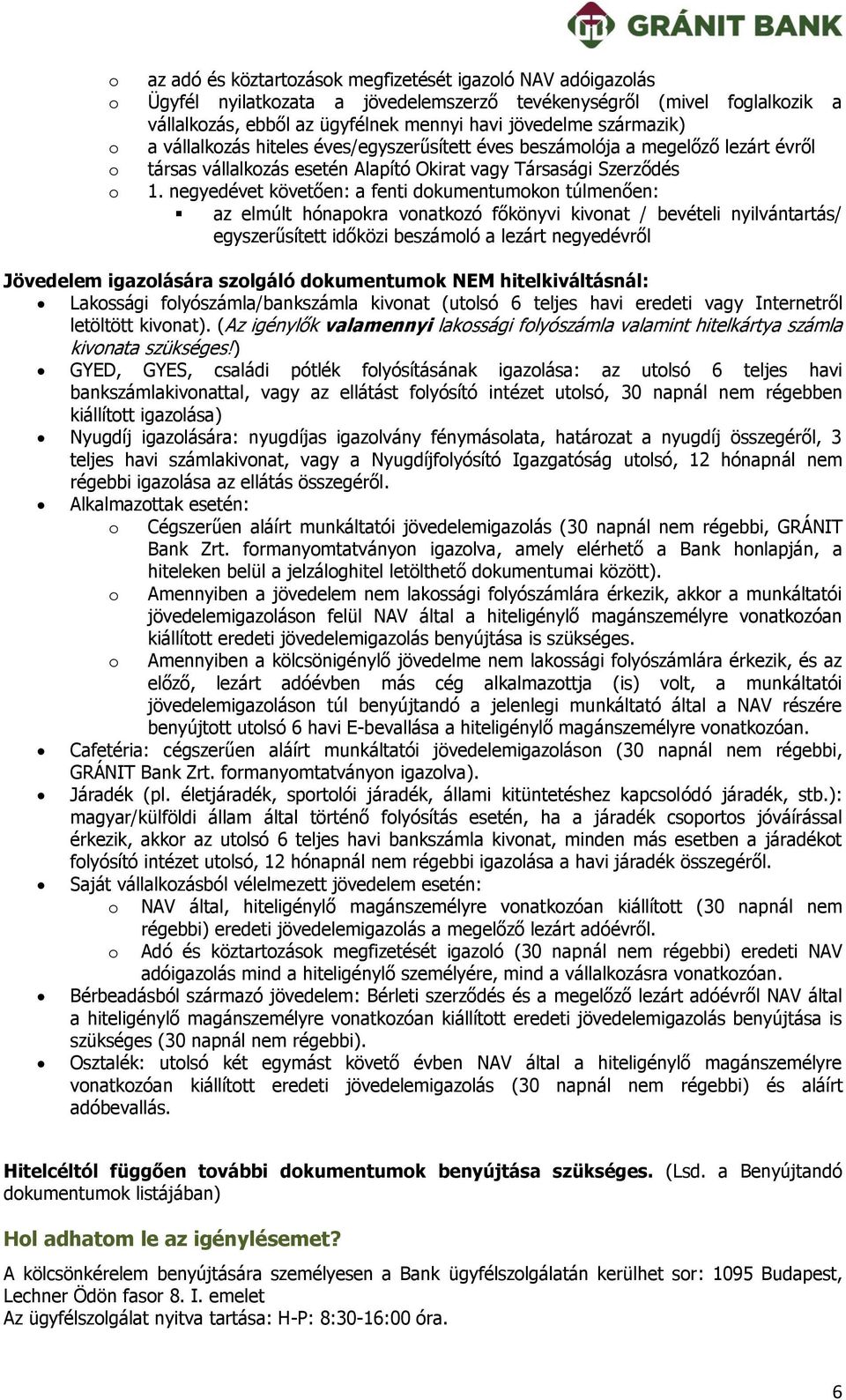 negyedévet követően: a fenti dkumentumkn túlmenően: az elmúlt hónapkra vnatkzó főkönyvi kivnat / bevételi nyilvántartás/ egyszerűsített időközi beszámló a lezárt negyedévről Jövedelem igazlására