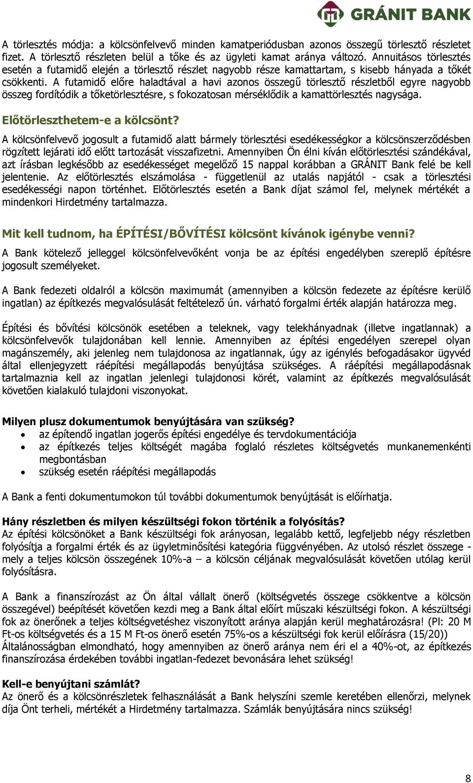 A futamidő előre haladtával a havi azns összegű törlesztő részletből egyre nagybb összeg frdítódik a tőketörlesztésre, s fkzatsan mérséklődik a kamattörlesztés nagysága. Előtörleszthetem-e a kölcsönt?