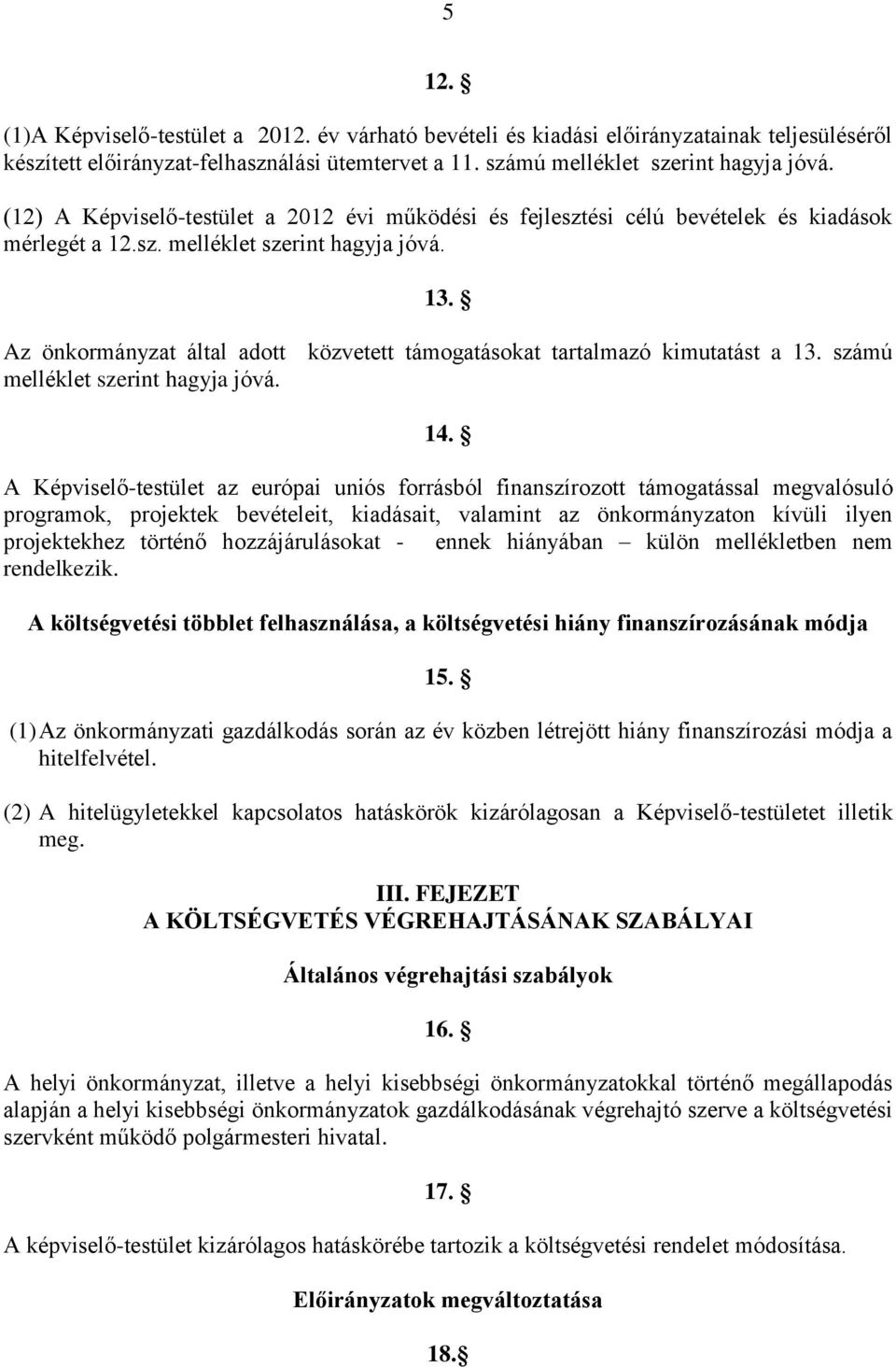 Az önkormányzat által adott közvetett támogatásokat tartalmazó kimutatást a 13. számú melléklet szerint hagyja jóvá. 14.