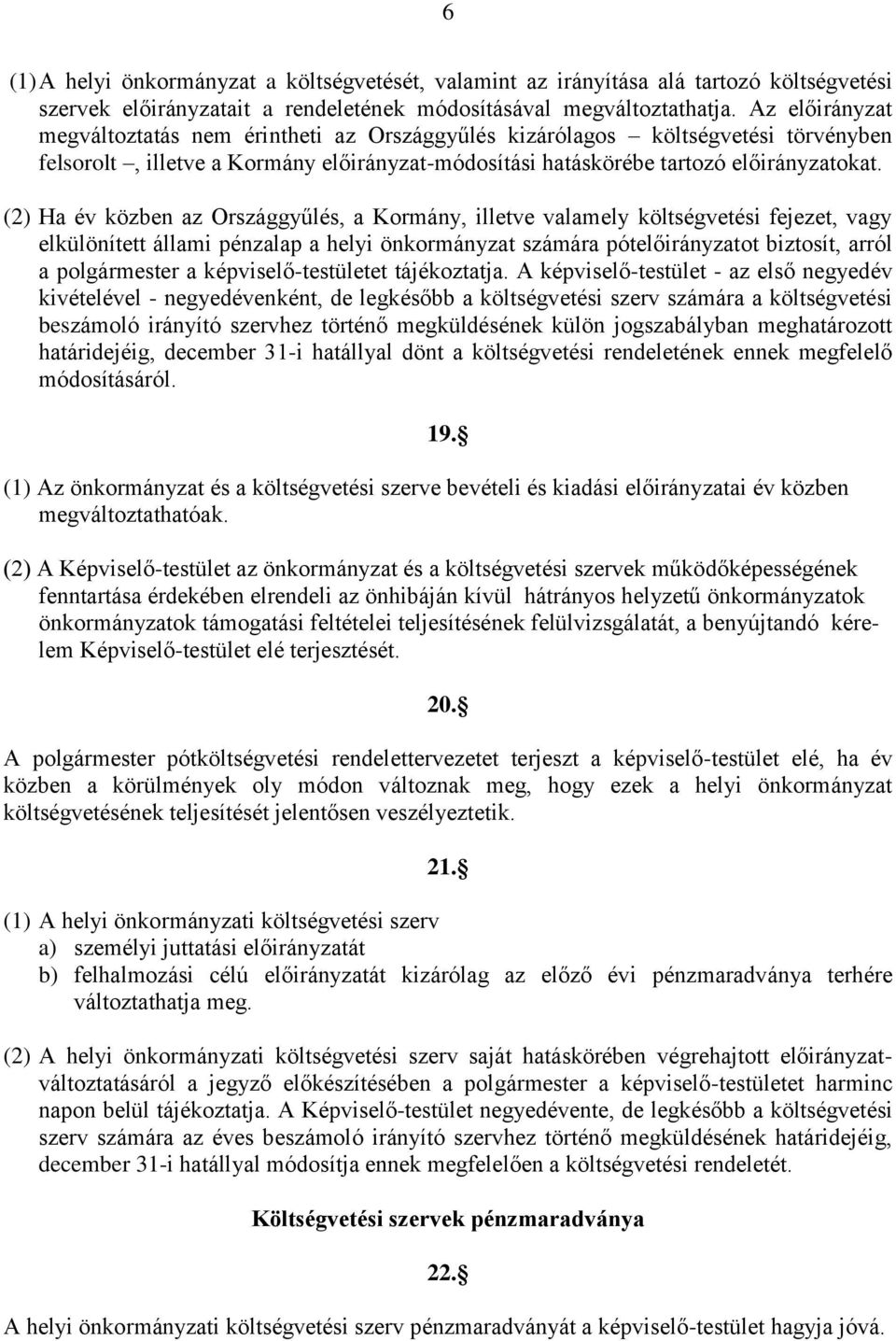 (2) Ha év közben az Országgyűlés, a Kormány, illetve valamely költségvetési fejezet, vagy elkülönített állami pénzalap a helyi önkormányzat számára pótelőirányzatot biztosít, arról a polgármester a