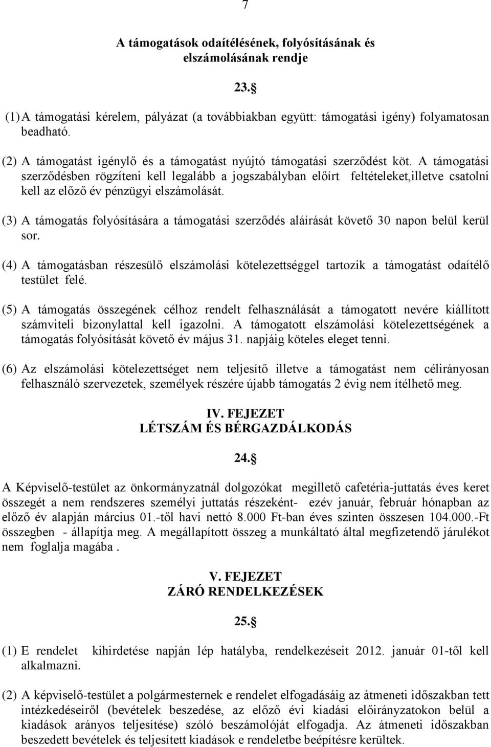 A támogatási szerződésben rögzíteni kell legalább a jogszabályban előírt feltételeket,illetve csatolni kell az előző év pénzügyi elszámolását.