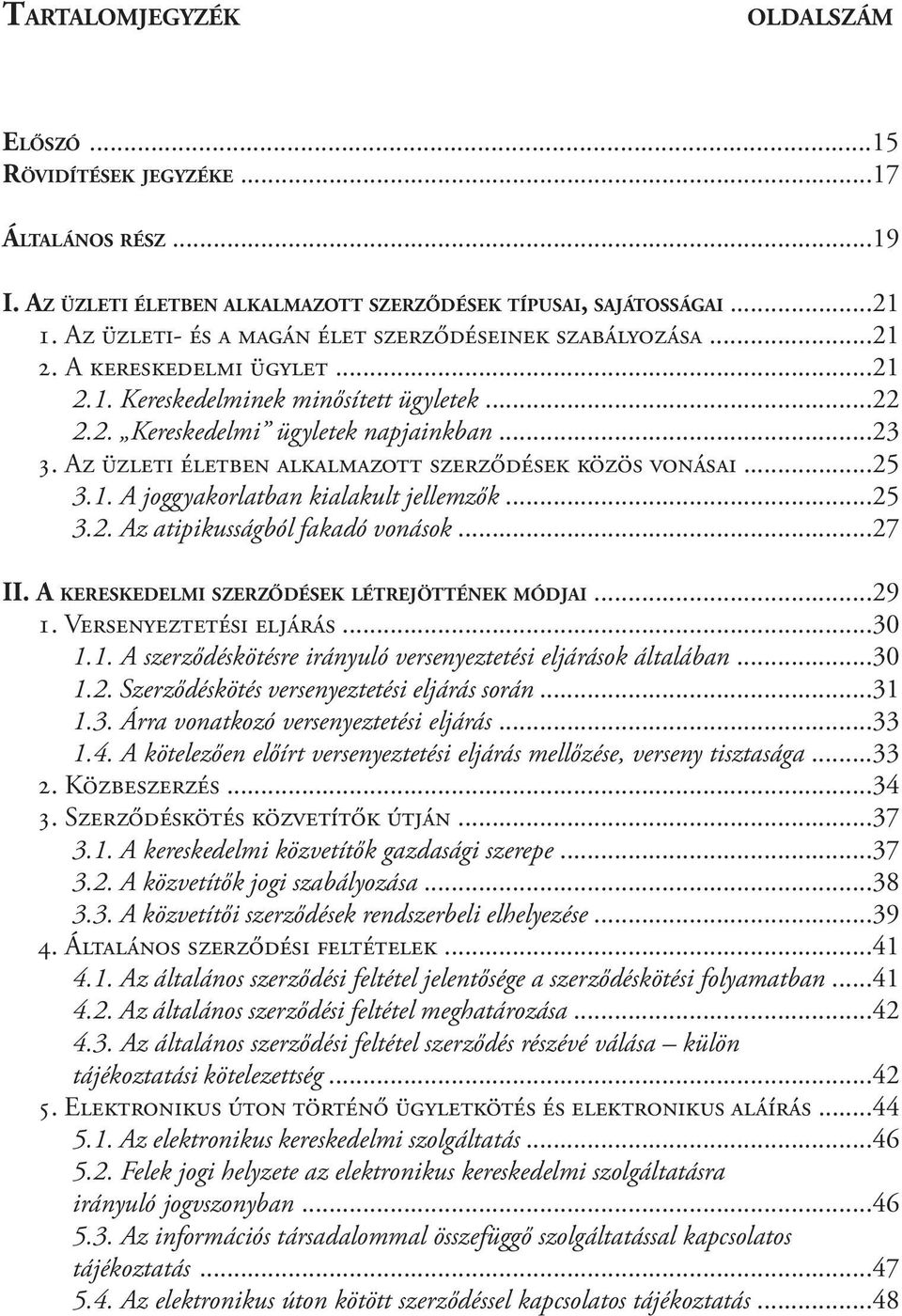 Az üzleti életben alkalmazott szerződések közös vonásai...25 3.1. A joggyakorlatban kialakult jellemzők...25 3.2. Az atipikusságból fakadó vonások...27 II.