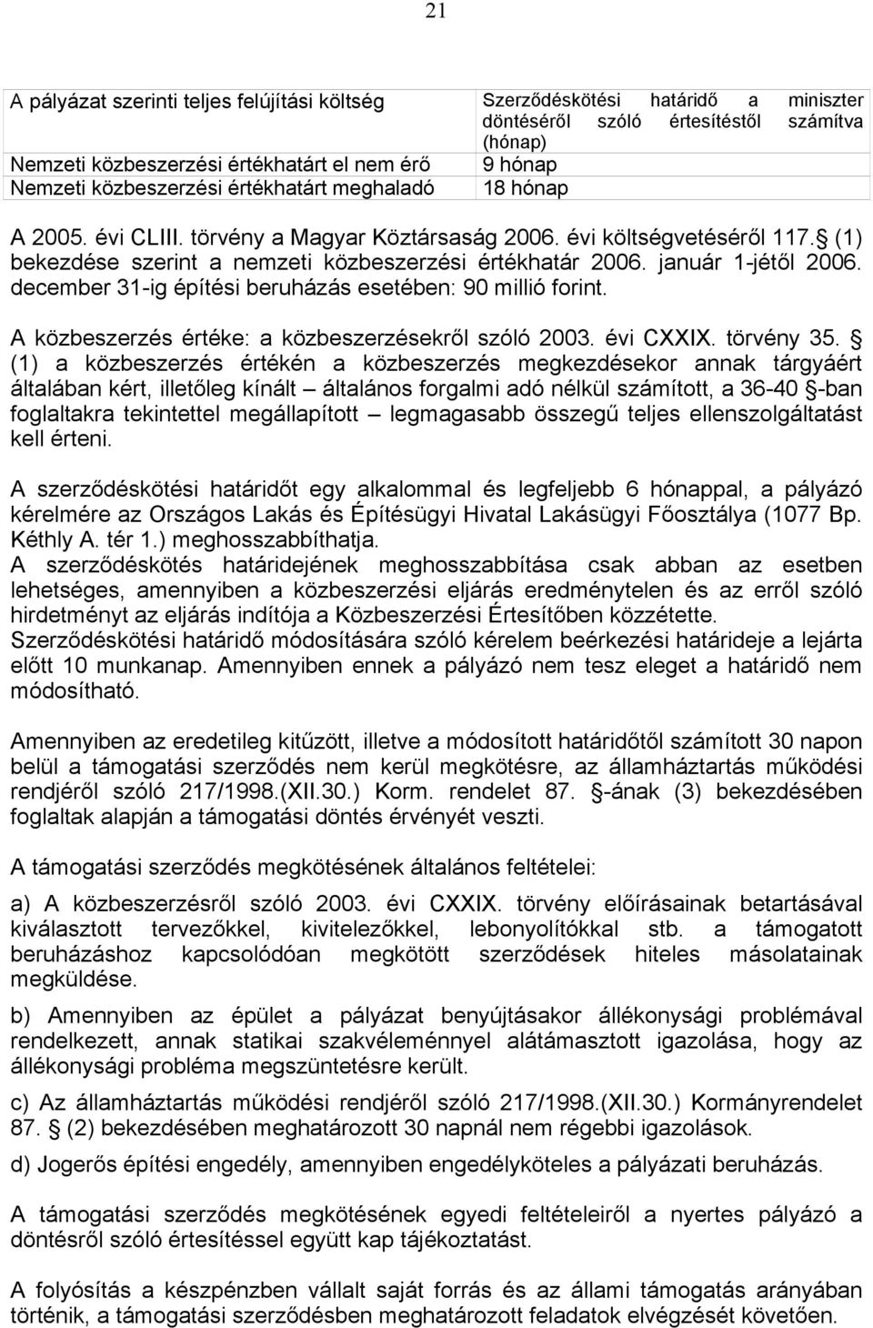 január 1-jétől 2006. december 31-ig építési beruházás esetében: 90 millió forint. A közbeszerzés értéke: a közbeszerzésekről szóló 2003. évi CXXIX. törvény 35.