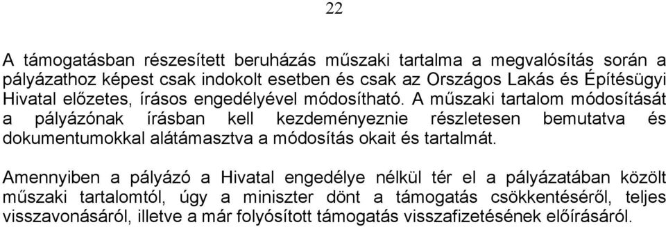 A műszaki tartalom módosítását a pályázónak írásban kell kezdeményeznie részletesen bemutatva és dokumentumokkal alátámasztva a módosítás okait és