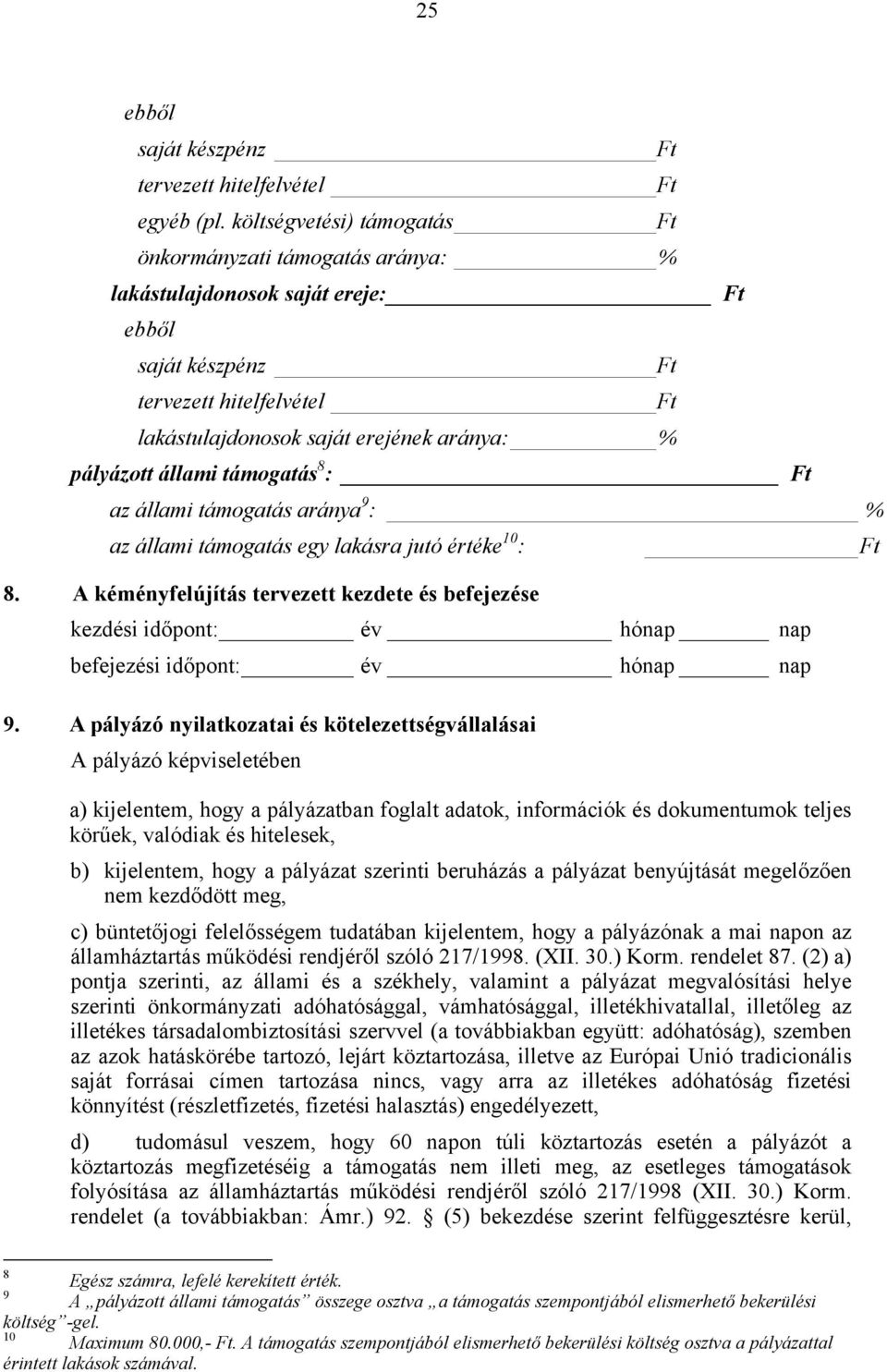 állami támogatás 8 : Ft az állami támogatás aránya 9 : % az állami támogatás egy lakásra jutó értéke 10 : Ft 8.