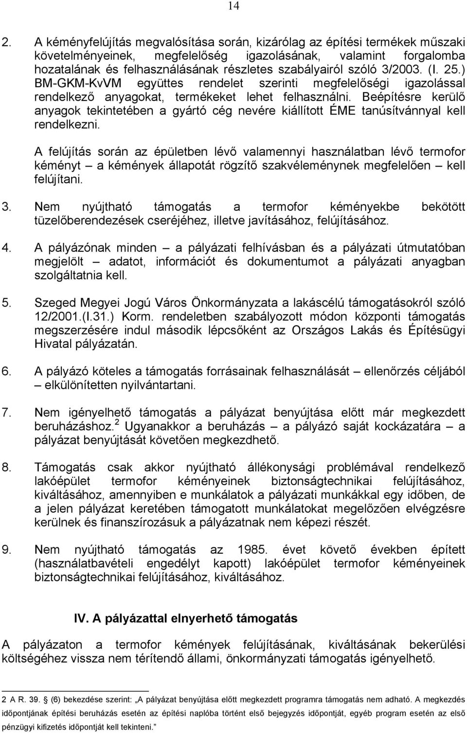 Beépítésre kerülő anyagok tekintetében a gyártó cég nevére kiállított ÉME tanúsítvánnyal kell rendelkezni.