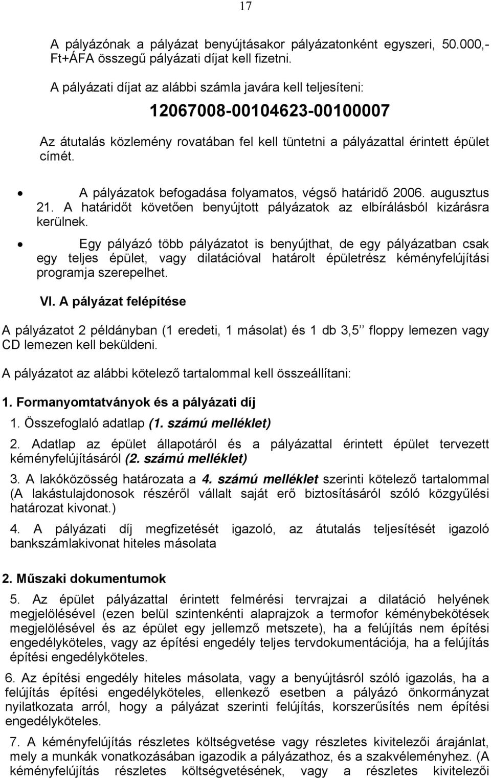 A pályázatok befogadása folyamatos, végső határidő 2006. augusztus 21. A határidőt követően benyújtott pályázatok az elbírálásból kizárásra kerülnek.