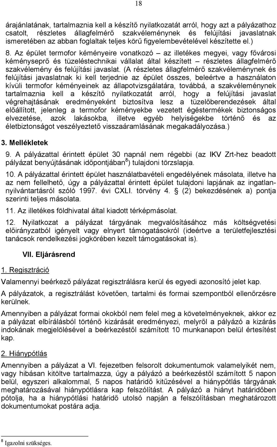 Az épület termofor kéményeire vonatkozó az illetékes megyei, vagy fővárosi kéményseprő és tüzeléstechnikai vállalat által készített részletes állagfelmérő szakvélemény és felújítási javaslat.