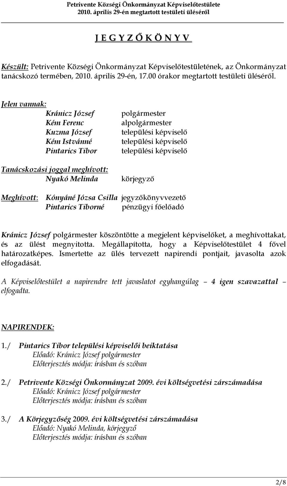 települési képviselő körjegyző Meghívott: Kónyáné Józsa Csilla jegyzőkönyvvezető Pintarics Tiborné pénzügyi főelőadó Kránicz József polgármester köszöntötte a megjelent képviselőket, a meghívottakat,