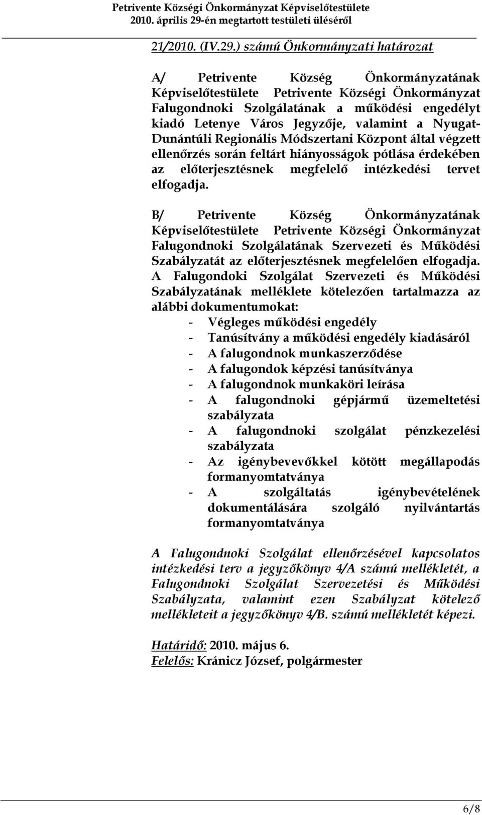 valamint a Nyugat- Dunántúli Regionális Módszertani Központ által végzett ellenőrzés során feltárt hiányosságok pótlása érdekében az előterjesztésnek megfelelő intézkedési tervet elfogadja.