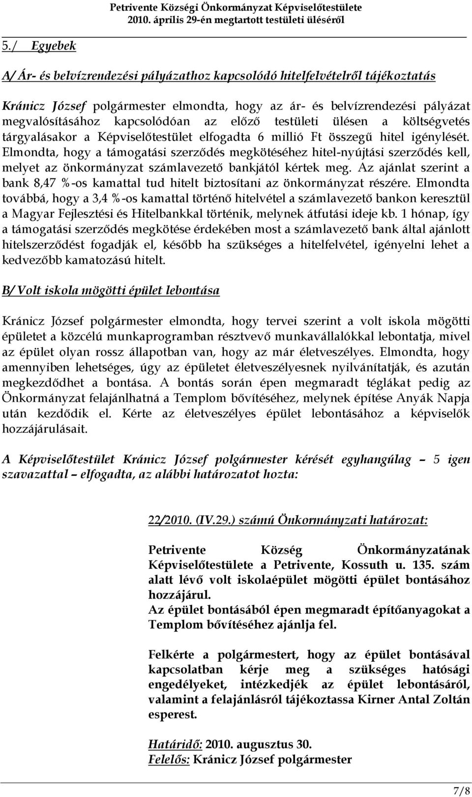 Elmondta, hogy a támogatási szerződés megkötéséhez hitel-nyújtási szerződés kell, melyet az önkormányzat számlavezető bankjától kértek meg.