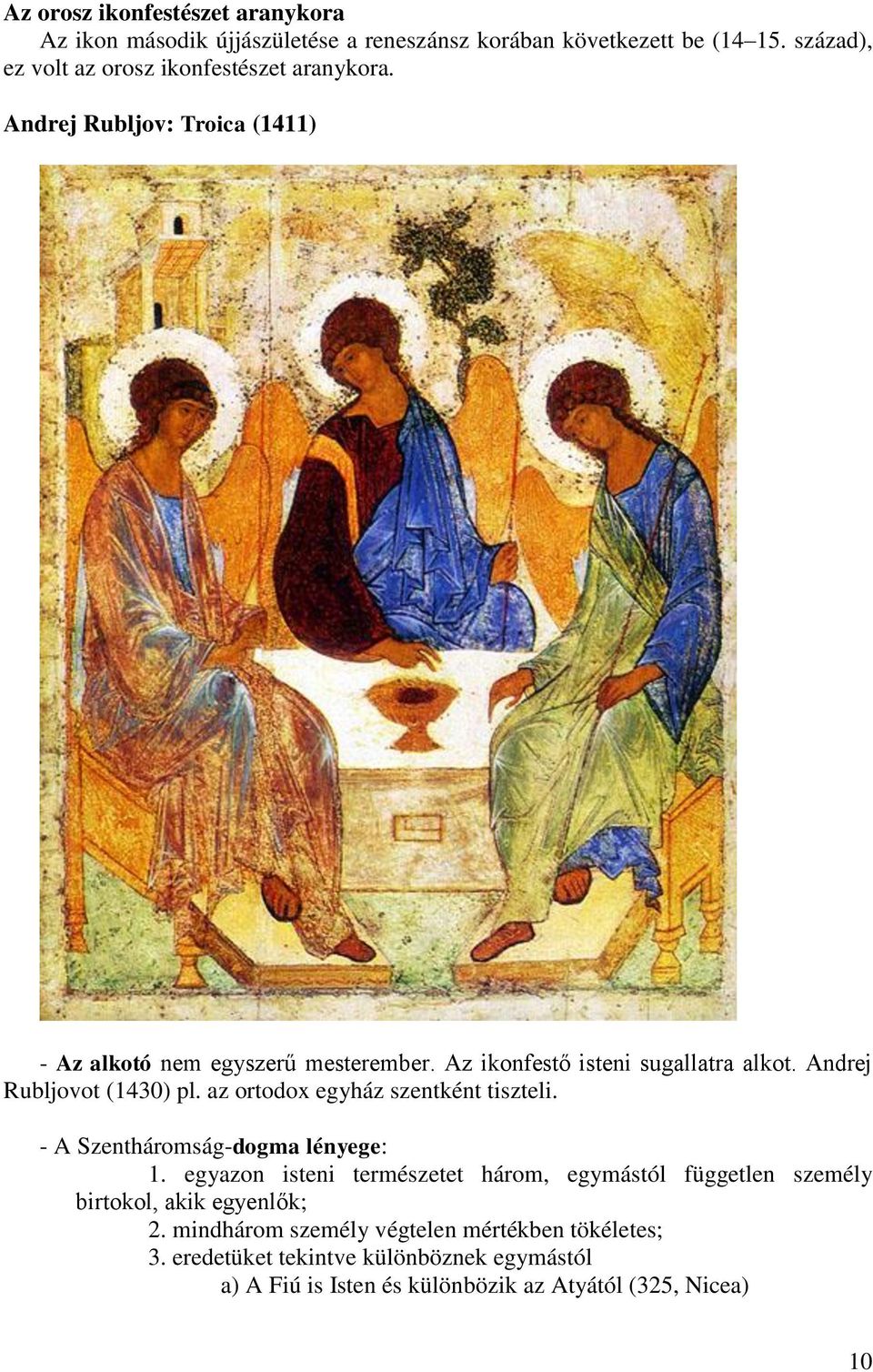 Az ikonfestő isteni sugallatra alkot. Andrej Rubljovot (1430) pl. az ortodox egyház szentként tiszteli. - A Szentháromság-dogma lényege: 1.