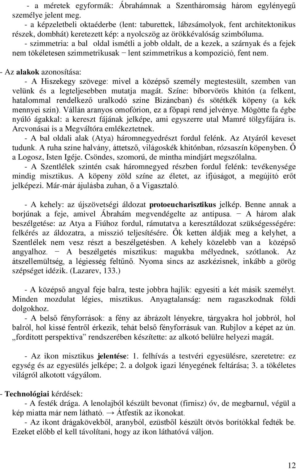 - szimmetria: a bal oldal ismétli a jobb oldalt, de a kezek, a szárnyak és a fejek nem tökéletesen szimmetrikusak lent szimmetrikus a kompozíció, fent nem.