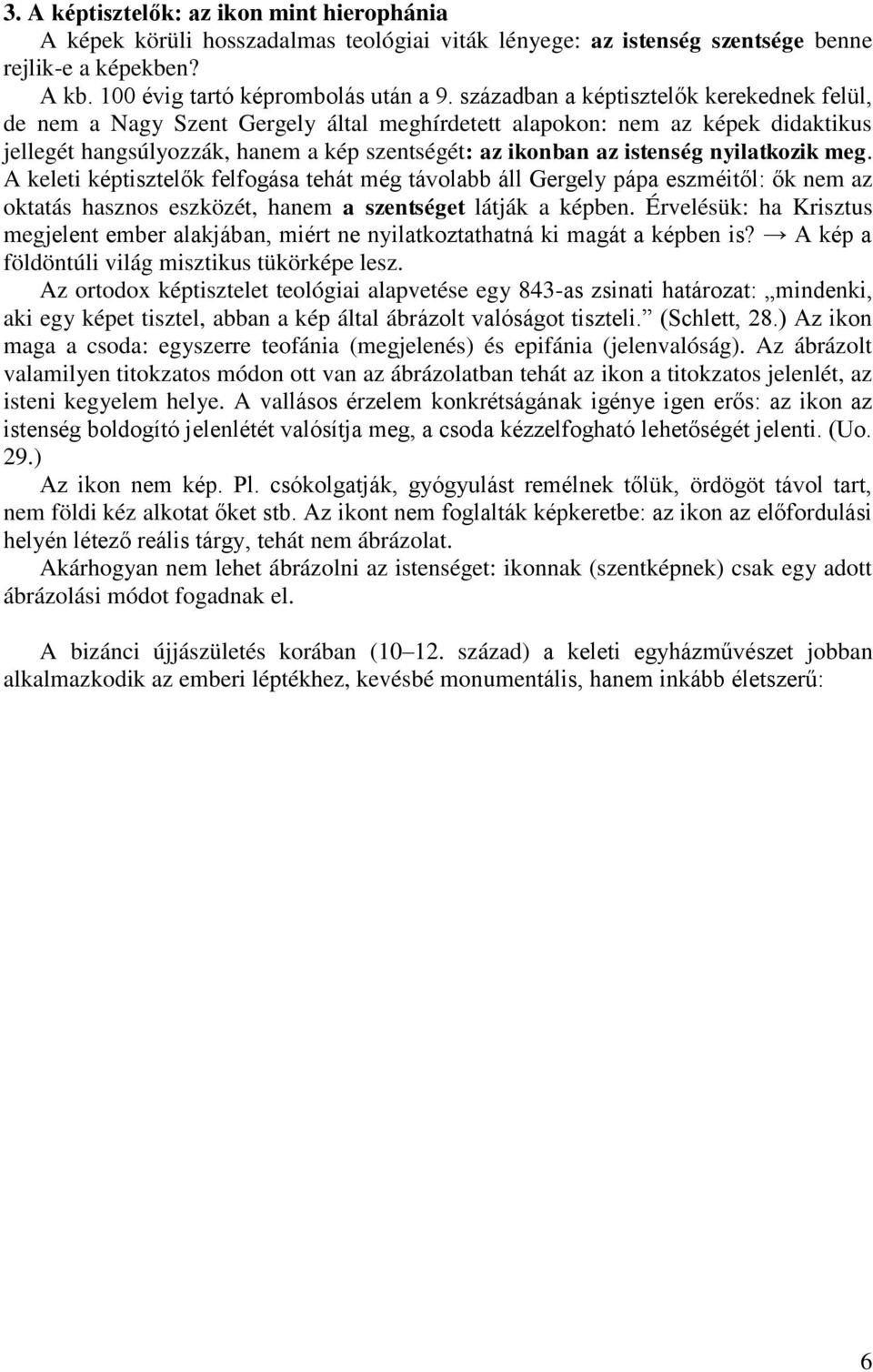 nyilatkozik meg. A keleti képtisztelők felfogása tehát még távolabb áll Gergely pápa eszméitől: ők nem az oktatás hasznos eszközét, hanem a szentséget látják a képben.